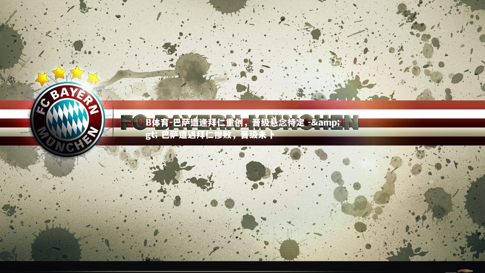 巴萨遭逢拜仁重创，晋级悬念待定 -> 巴萨遭遇拜仁惨败，晋级未卜