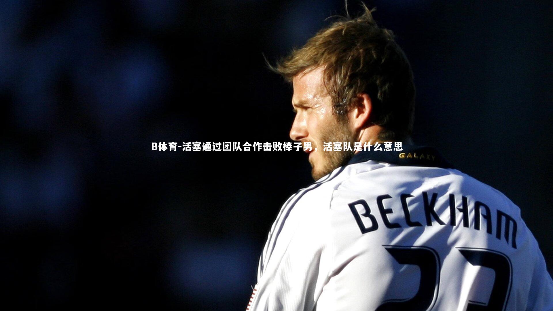 活塞通过团队合作击败棒子男，活塞队是什么意思