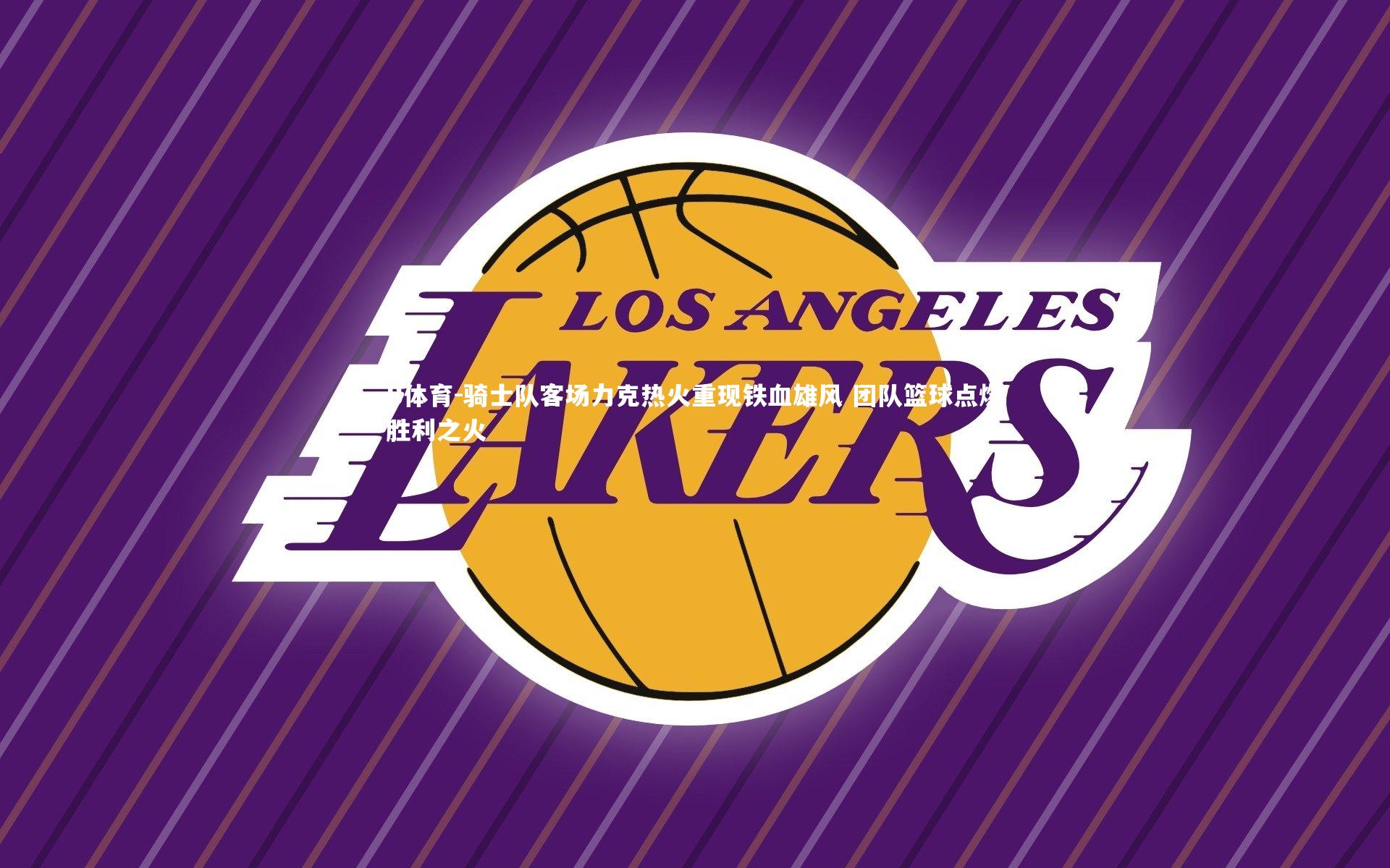 骑士队客场力克热火重现铁血雄风 团队篮球点燃胜利之火